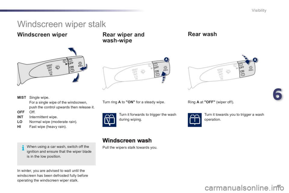 PEUGEOT 107 2012 Service Manual 6
47 Visibility
Windscreen wiper stalk
Pull the wipers stalk towards you.
Rear wiper and
wash-wipe
Turn it for wards to trigger the wash
during wiping.
Rear wash
Turn it t PEUGEOT 107 2012 Service Manual 6
47 Visibility
Windscreen wiper stalk
Pull the wipers stalk towards you.
Rear wiper and
wash-wipe
Turn it for wards to trigger the wash
during wiping.
Rear wash
Turn it t