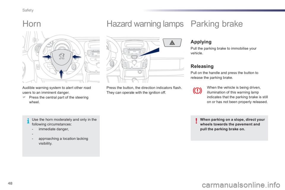 PEUGEOT 107 2012  Owners Manual 48Safety
 Audible warning system to aler t other road 
users to an imminent danger.�)Press the central part of the steering 
wheel.    Press the button
, the direction indicators flash. 
  They can op