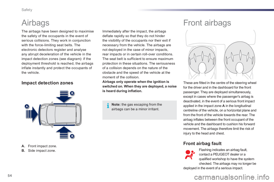 PEUGEOT 107 2012  Owners Manual 54Safety
   
 
 
 
 
 
 
 
 
 
 
Airbags   Front airbags  
 
 
Front airbag fault
 
Immediately after the impact, the airbags
deflate rapidly so that they do not hinder 
the visibility of the occupant