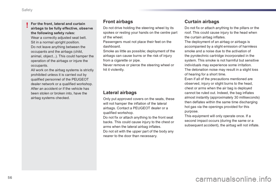 PEUGEOT 107 2012  Owners Manual 56Safety
   Front airbags 
 Do not drive holding the steering wheel by its
spokes or resting your hands on the centre part 
of the wheel. 
  Passengers must not place their feet on the
dashboard.
  Sm