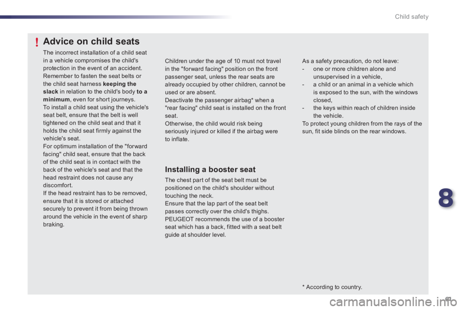 PEUGEOT 107 2012 Repair Manual 8
61 Child safety
Children under the age of 10 must not travelin the "forward facing" position on the front passenger seat, unless the rear seats are already occupied by other children, cannot be used