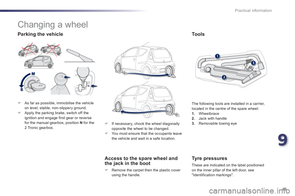 PEUGEOT 107 2012 Repair Manual 9
65 Practical information
�)As far as possible, immobilise the vehicle 
on level, stable, non-slippery ground. �)Apply the parking brake, switch off the
ignition and engage first gear or reverse
for 