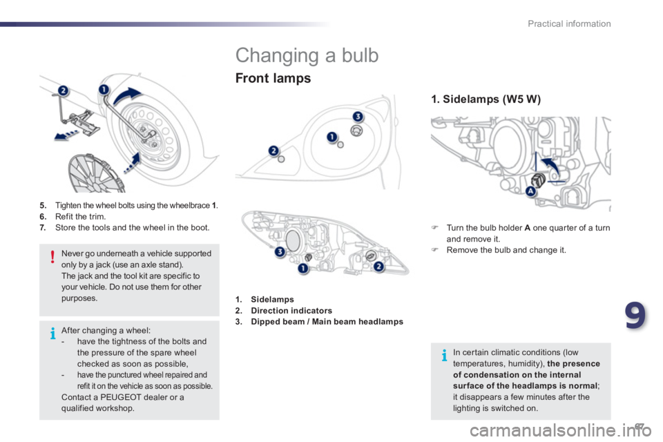 PEUGEOT 107 2012 Repair Manual 9
67 Practical information
   
 
 
 
 
 
 
 
 
 
 
 
 
 
 
 
 
 
 
 
 
 
 
 
Changing a bulb 
�) 
 Turn the bulb holder A 
 one quar ter of a turn and remove it. �) 
  Remove the bulb and change it.  
