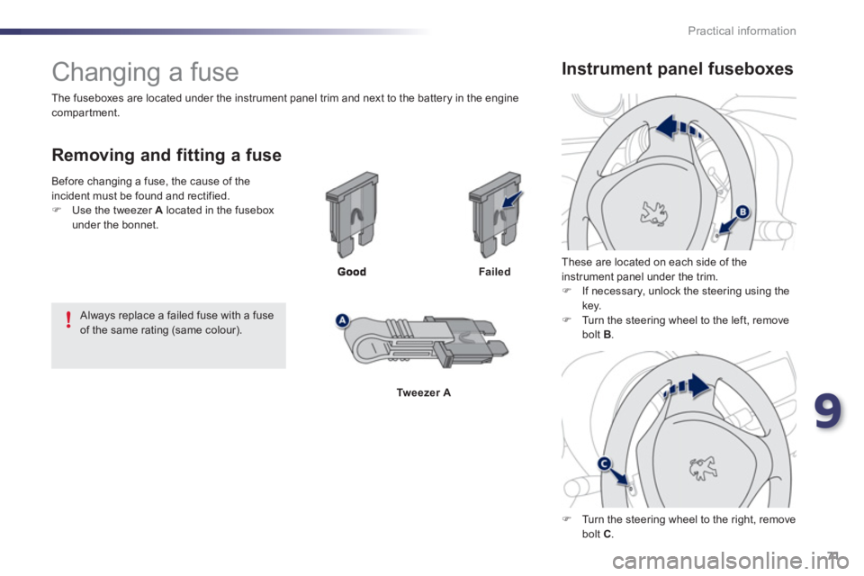 PEUGEOT 107 2012 Manual PDF 9
71 Practical information
   
 
 
 
 
 
 
 
 
 
 
 
 
 
 
 
 
 
 
 
Changing a fuse 
 
 
Removing and fitting a fuse
Failed
Tweezer A   
Th
ese are located on each side of the 
instrument panel under