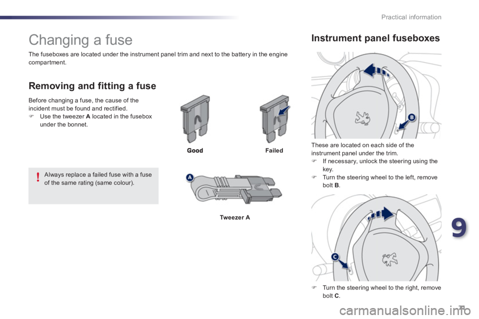 PEUGEOT 107 2012  Owners Manual 9
71 Practical information
   
 
 
 
 
 
 
 
 
 
 
 
 
 
 
 
 
 
 
 
Changing a fuse 
 
 
Removing and fitting a fuse
Failed
Tweezer A   
Th
ese are located on each side of the 
instrument panel under