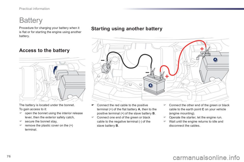 PEUGEOT 107 2012 Manual PDF 76Practical information
    Connect the red cable to the positive 
terminal 
(+) of the flat battery A, then to the
positive terminal (+) of the slave battery B.�)   Connect one end of the green or bl