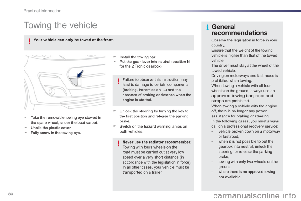 PEUGEOT 107 2012 Manual Online 80Practical information
   
 
 
 
 
Towing the vehicle  
�) 
  Install the towing bar. �) 
 Put the gear lever into neutral (position Nfor the 2 Tronic gearbox).  
�)Take the removable towing eye stow