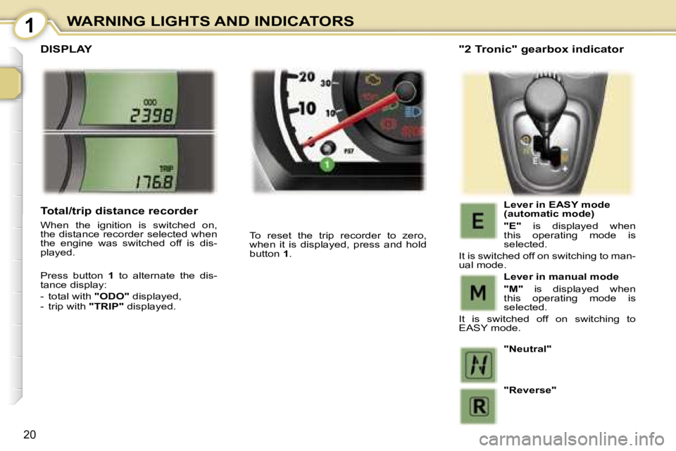 PEUGEOT 107 2006 User Guide �1�W�A�R�N�I�N�G� �L�I�G�H�T�S� �A�N�D� �I�N�D�I�C�A�T�O�R�S
�2�0
�D�I�S�P�L�A�Y
�T�o�  �r�e�s�e�t�  �t�h�e�  �t�r�i�p�  �r�e�c�o�r�d�e�r�  �t�o�  �z�e�r�o�,�  
�w�h�e�n�  �i�t�  �i�s�  �d�i�s�p�l�a�y