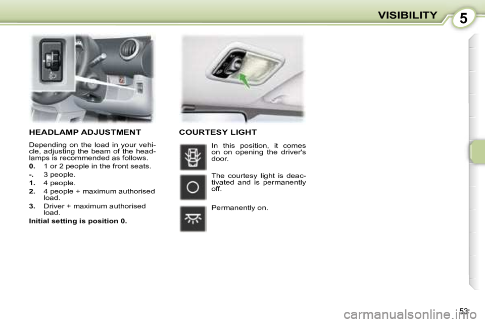 PEUGEOT 107 2006 Workshop Manual �5�V�I�S�I�B�I�L�I�T�Y
�5�3
�H�E�A�D�L�A�M�P� �A�D�J�U�S�T�M�E�N�T
�D�e�p�e�n�d�i�n�g�  �o�n�  �t�h�e�  �l�o�a�d�  �i�n�  �y�o�u�r�  �v�e�h�i�- 
�c�l�e�,�  �a�d�j�u�s�t�i�n�g�  �t�h�e�  �b�e�a�m�  �o�