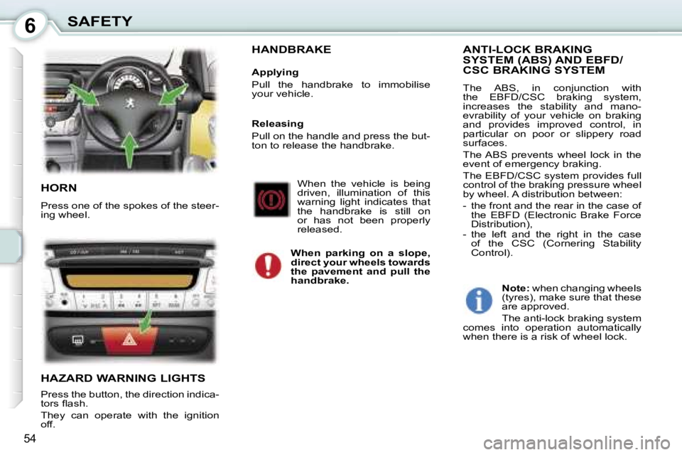 PEUGEOT 107 2006 Workshop Manual �6�S�A�F�E�T�Y
�5�4
�H�O�R�N
�P�r�e�s�s� �o�n�e� �o�f� �t�h�e� �s�p�o�k�e�s� �o�f� �t�h�e� �s�t�e�e�r�- 
�i�n�g� �w�h�e�e�l�.
�H�A�Z�A�R�D� �W�A�R�N�I�N�G� �L�I�G�H�T�S
�P�r�e�s�s� �t�h�e� �b�u�t�t�o�