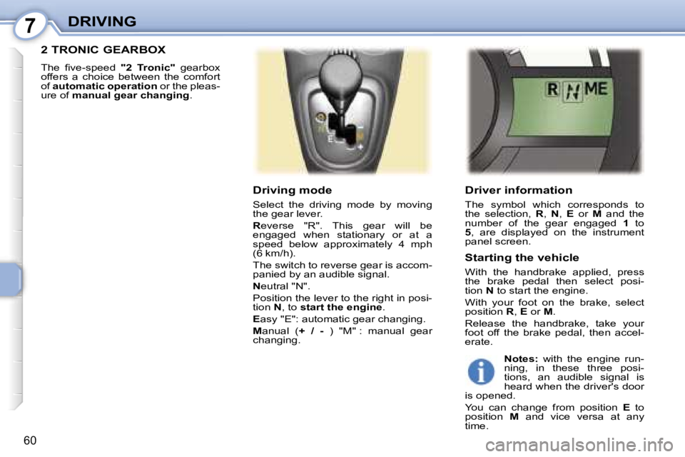 PEUGEOT 107 2006 Repair Manual �7�D�R�I�V�I�N�G
�6�0
�D�r�i�v�e�r� �i�n�f�o�r�m�a�t�i�o�n
�T�h�e�  �s�y�m�b�o�l�  �w�h�i�c�h�  �c�o�r�r�e�s�p�o�n�d�s�  �t�o�  
�t�h�e�  �s�e�l�e�c�t�i�o�n�,� �R�,� �N �,� �E�  �o�r�  �M�  �a�n�d�  �
