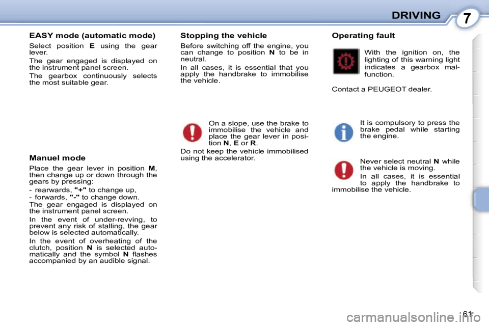 PEUGEOT 107 2006 Repair Manual �7�D�R�I�V�I�N�G
�6�1
�E�A�S�Y� �m�o�d�e� �(�a�u�t�o�m�a�t�i�c� �m�o�d�e�)
�S�e�l�e�c�t�  �p�o�s�i�t�i�o�n� �E�  �u�s�i�n�g�  �t�h�e�  �g�e�a�r� 
�l�e�v�e�r�. 
�T�h�e�  �g�e�a�r�  �e�n�g�a�g�e�d�  �i�