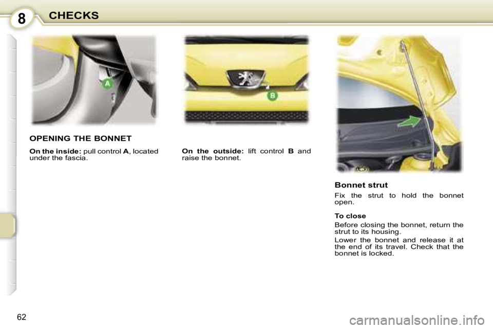 PEUGEOT 107 2006 Repair Manual �8�C�H�E�C�K�S
�6�2
�O�P�E�N�I�N�G� �T�H�E� �B�O�N�N�E�T
�O�n� �t�h�e� �i�n�s�i�d�e�:� �p�u�l�l� �c�o�n�t�r�o�l� �A�,� �l�o�c�a�t�e�d� 
�u�n�d�e�r� �t�h�e� �f�a�s�c�i�a�. �O�n�  �t�h�e�  �o�u�t�s�i�d�