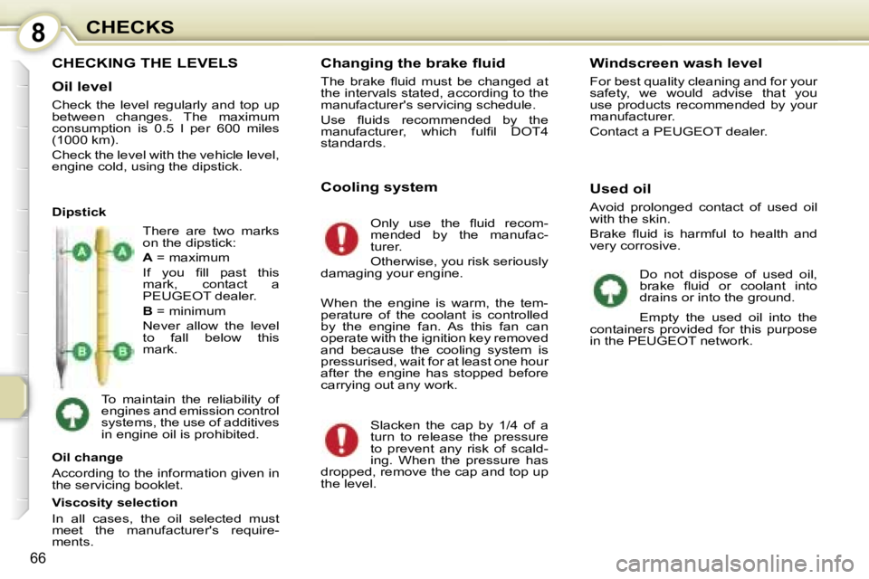 PEUGEOT 107 2006 Manual PDF �8�C�H�E�C�K�S
�6�6
�C�H�E�C�K�I�N�G� �T�H�E� �L�E�V�E�L�S
�O�i�l� �l�e�v�e�l
�C�h�e�c�k� �t�h�e� �l�e�v�e�l� �r�e�g�u�l�a�r�l�y� �a�n�d� �t�o�p� �u�p�  
�b�e�t�w�e�e�n�  �c�h�a�n�g�e�s�.�  �T�h�e�  �