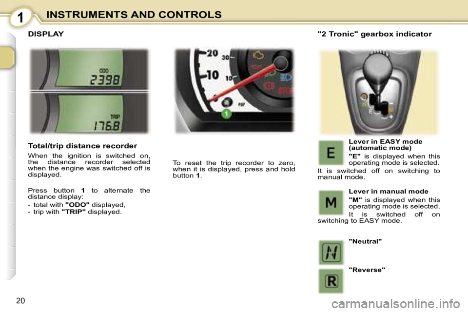 PEUGEOT 107 2007 User Guide �1�I�N�S�T�R�U�M�E�N�T�S� �A�N�D� �C�O�N�T�R�O�L�S
�2�0
�D�I�S�P�L�A�Y
�T�o�  �r�e�s�e�t�  �t�h�e�  �t�r�i�p�  �r�e�c�o�r�d�e�r�  �t�o�  �z�e�r�o�,�  
�w�h�e�n�  �i�t�  �i�s�  �d�i�s�p�l�a�y�e�d�,�  �