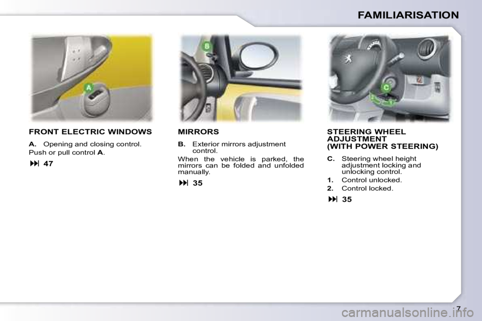 PEUGEOT 107 2007  Owners Manual �7
�F�R�O�N�T� �E�L�E�C�T�R�I�C� �W�I�N�D�O�W�S
�A�.� �O�p�e�n�i�n�g� �a�n�d� �c�l�o�s�i�n�g� �c�o�n�t�r�o�l�.
�P�u�s�h� �o�r� �p�u�l�l� �c�o�n�t�r�o�l�  �A�.
� � �4�7
�M�I�R�R�O�R�S
�B�.�  �E�x�t�