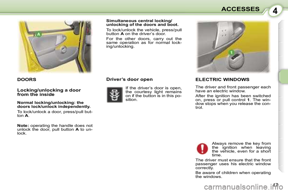 PEUGEOT 107 2007 Service Manual �4�A�C�C�E�S�S�E�S
�4�7
�E�L�E�C�T�R�I�C� �W�I�N�D�O�W�S
�T�h�e� �d�r�i�v�e�r� �a�n�d� �f�r�o�n�t� �p�a�s�s�e�n�g�e�r� �e�a�c�h�  
�h�a�v�e� �a�n� �e�l�e�c�t�r�i�c� �w�i�n�d�o�w�. 
�A�f�t�e�r�  �t�h�e