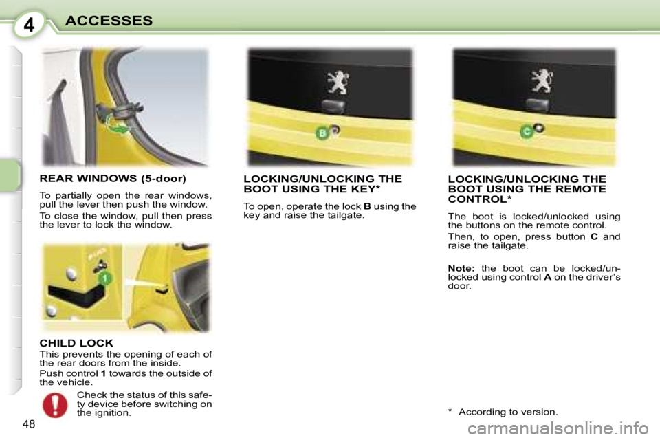 PEUGEOT 107 2007 Service Manual �4�A�C�C�E�S�S�E�S
�4�8
�C�H�I�L�D� �L�O�C�K�T�h�i�s� �p�r�e�v�e�n�t�s� �t�h�e� �o�p�e�n�i�n�g� �o�f� �e�a�c�h� �o�f�  
�t�h�e� �r�e�a�r� �d�o�o�r�s� �f�r�o�m� �t�h�e� �i�n�s�i�d�e�. 
�P�u�s�h� �c�o�n