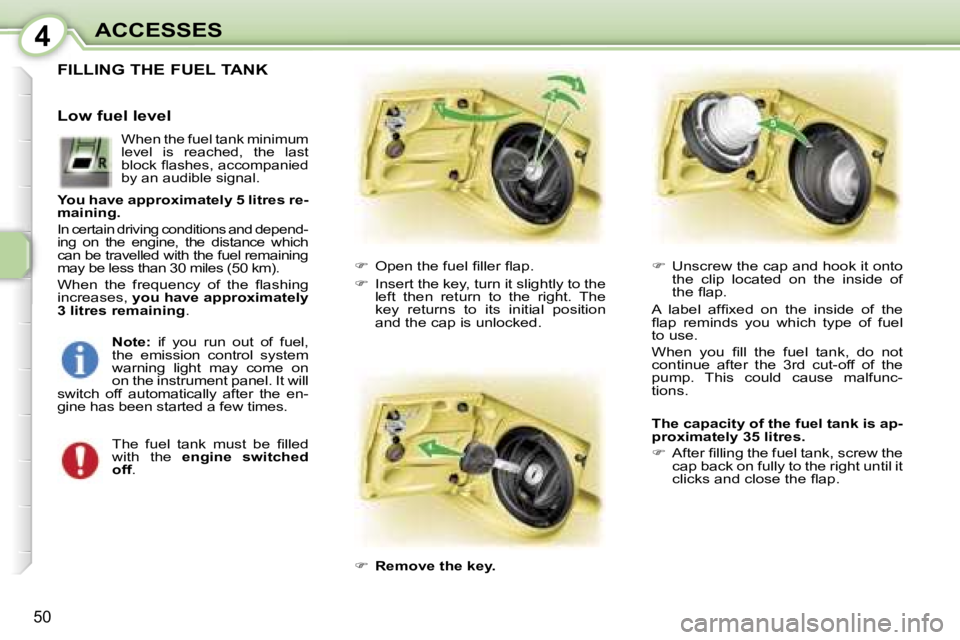 PEUGEOT 107 2007 Workshop Manual �4�A�C�C�E�S�S�E�S
�5�0
�F�I�L�L�I�N�G� �T�H�E� �F�U�E�L� �T�A�N�K
��  �O�p�e�n� �t�h�e� �f�u�e�l� �ﬁ�l�l�e�r� �ﬂ�a�p�.
� �  �I�n�s�e�r�t� �t�h�e� �k�e�y�,� �t�u�r�n� �i�t� �s�l�i�g�h�t�l�y�