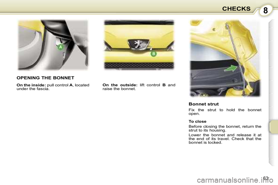 PEUGEOT 107 2007 Repair Manual �8�C�H�E�C�K�S
�6�3
�O�P�E�N�I�N�G� �T�H�E� �B�O�N�N�E�T
�O�n� �t�h�e� �i�n�s�i�d�e�:� �p�u�l�l� �c�o�n�t�r�o�l� �A�,� �l�o�c�a�t�e�d� 
�u�n�d�e�r� �t�h�e� �f�a�s�c�i�a�. �O�n�  �t�h�e�  �o�u�t�s�i�d�