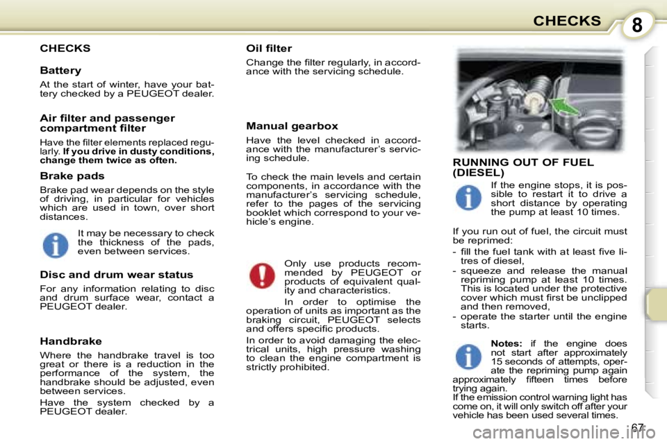 PEUGEOT 107 2007 Manual PDF �8�C�H�E�C�K�S
�6�7
�C�H�E�C�K�S�O�i�l� �ﬁ�l�t�e�r
�C�h�a�n�g�e� �t�h�e� �ﬁ�l�t�e�r� �r�e�g�u�l�a�r�l�y�,� �i�n� �a�c�c�o�r�d�- 
�a�n�c�e� �w�i�t�h� �t�h�e� �s�e�r�v�i�c�i�n�g� �s�c�h�e�d�u�l�e�.�