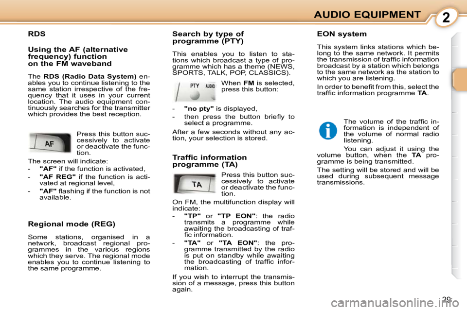 PEUGEOT 107 DAG 2010 Owners Manual 2
29
AUDIO EQUIPMENT
Regional mode (REG)
Some stations, organised in a
network, broadcast regional pro-
grammes in the various regions
which they serve. The regional mode
enables PEUGEOT 107 DAG 2010 Owners Manual 2
29
AUDIO EQUIPMENT
Regional mode (REG)
Some stations, organised in a
network, broadcast regional pro-
grammes in the various regions
which they serve. The regional mode
enables