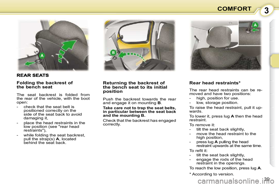 PEUGEOT 107 DAG 2010 Owners Guide 3
39
COMFORT
� � �R�e�t�u�r�n�i�n�g� �t�h�e� �b�a�c�k�r�e�s�t� �o�f�  
�t�h�e� �b�e�n�c�h� �s�e�a�t� �t�o� �i�t�s� �i�n�i�t�i�a�l� 
position  
 Push  the  backrest  towards  the  rear  
and engage it 