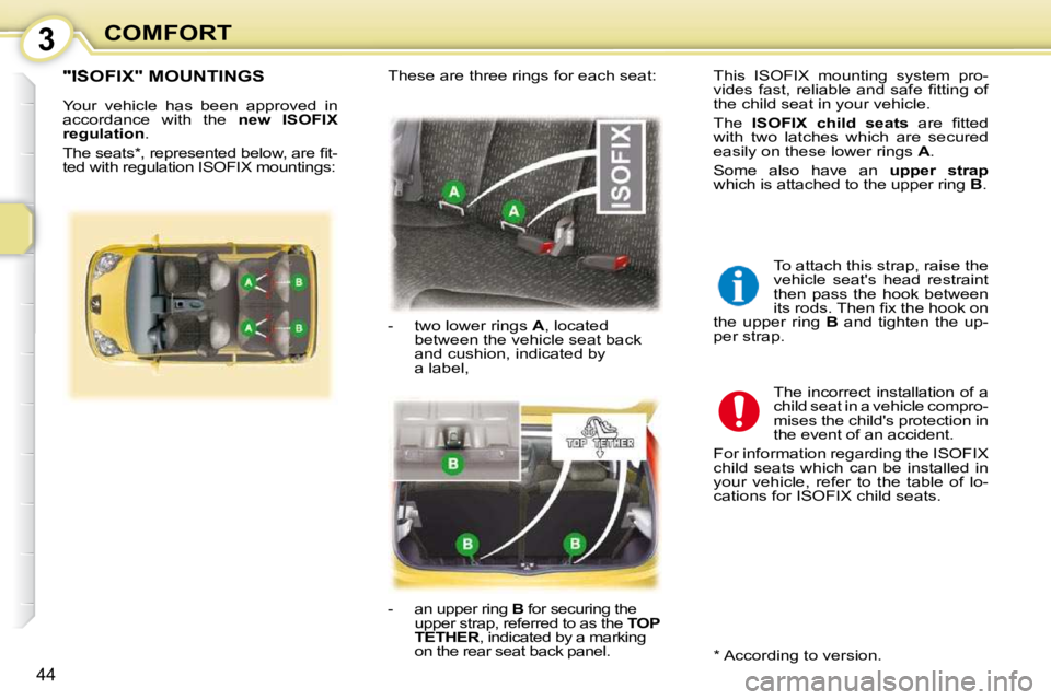 PEUGEOT 107 DAG 2010 Service Manual 3
44
COMFORT
"ISOFIX" MOUNTINGS 
 Your  vehicle  has  been  approved  in  
accordance  with  the   �n�e�w�  �I�S�O�F�I�X� 
�r�e�g�u�l�a�t�i�o�n  . 
� �T�h�e� �s�e�a�t�s� �*� �,� �r�e�p�r�e�s�e�n�t�e�d