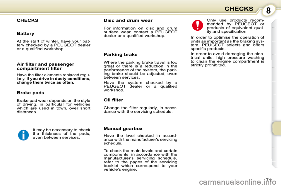 PEUGEOT 107 DAG 2010  Owners Manual 8
71
CHECKS
 CHECKS 
  Oil filter  
� �C�h�a�n�g�e�  �t�h�e�  �ﬁ� �l�t�e�r�  �r�e�g�u�l�a�r�l�y�,�  �i�n�  �a�c�c�o�r�- 
dance with the servicing schedule.   Only  use  products  recom-
mended  by  