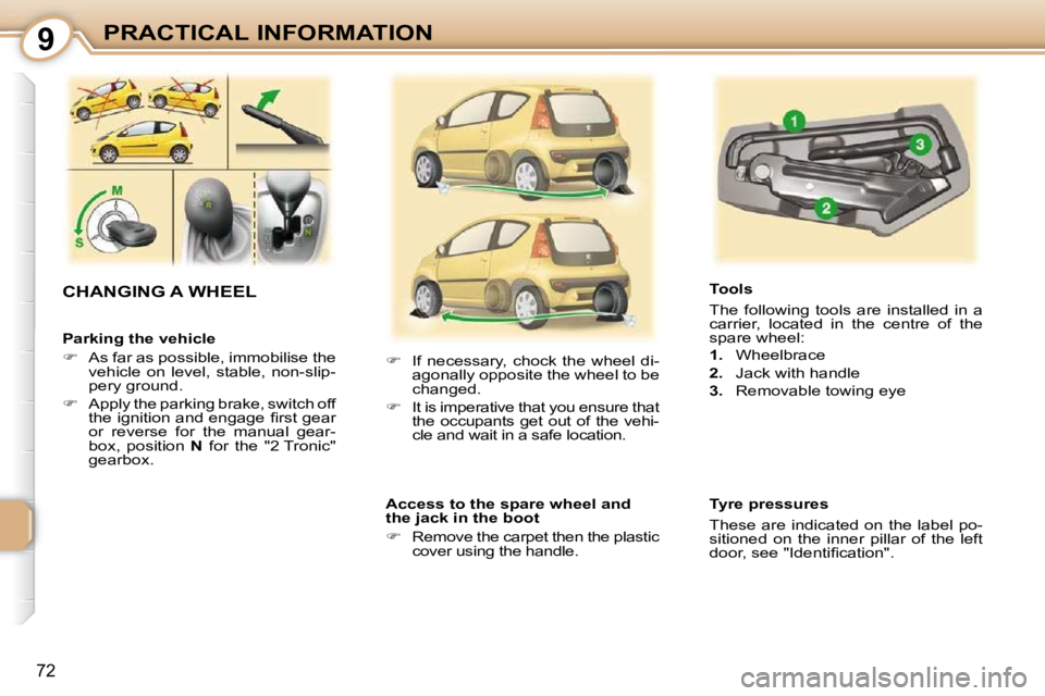 PEUGEOT 107 DAG 2010  Owners Manual 9
72
PRACTICAL INFORMATION
  Parking the vehicle  
   
�    As far as possible, immobilise the 
vehicle  on  level,  stable,  non-slip- 
pery ground. 
  
�    Apply the parking brake, switch off