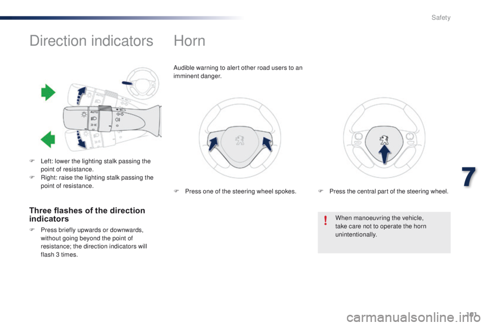 PEUGEOT 108 2015  Owners Manual 101
108_en_Chap07_securite_ed01-2015
Direction indicators
F Left: lower the lighting stalk passing the point of resistance.
F
 
R
 ight: raise the lighting stalk passing the 
point of resistance.
Horn