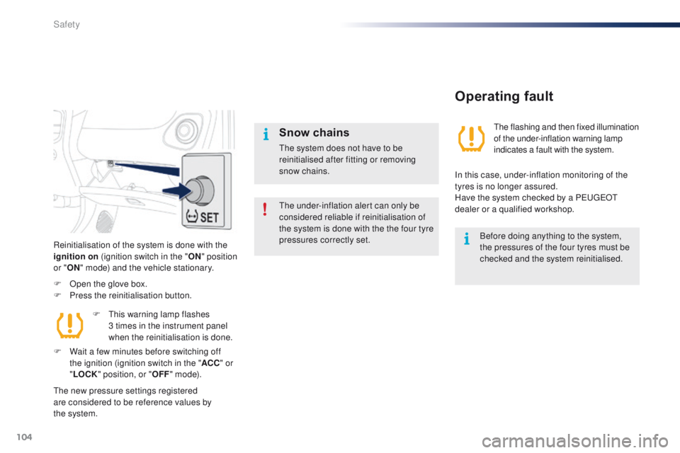 PEUGEOT 108 2015  Owners Manual 104
108_en_Chap07_securite_ed01-2015
Reinitialisation of the system is done with the 
ignition on (ignition switch in the " ON" position 
or " ON" mode) and the vehicle stationary.
F
 