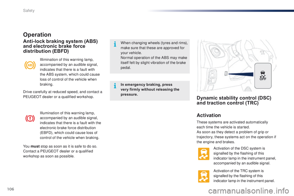 PEUGEOT 108 2015  Owners Manual 106
108_en_Chap07_securite_ed01-2015
Illumination of this warning lamp, 
accompanied by an audible signal, 
indicates that there is a fault with the 
electronic brake force distribution 
(
eB
FD), whi