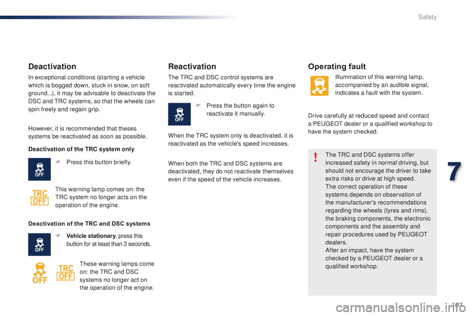 PEUGEOT 108 2015  Owners Manual 107
108_en_Chap07_securite_ed01-2015
the tRC and DSC systems offer 
increased safety in normal driving, but 
should not encourage the driver to take 
extra risks or drive at high speed.
th

e correct 