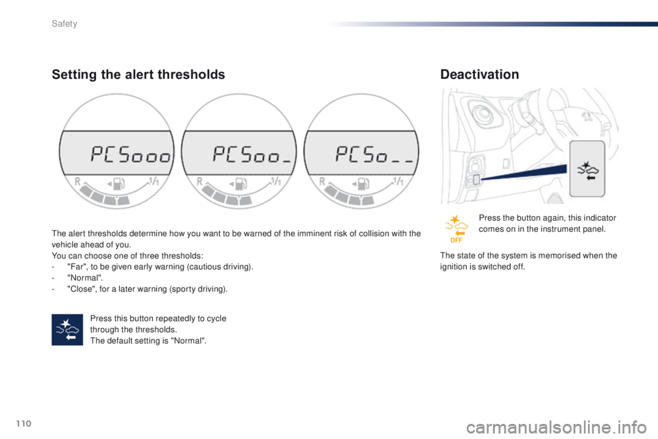 PEUGEOT 108 2015  Owners Manual 110
108_en_Chap07_securite_ed01-2015
Setting the alert thresholds
Press this button repeatedly to cycle 
through the thresholds.
the
 default setting is "Normal".
th

e alert thresholds determ