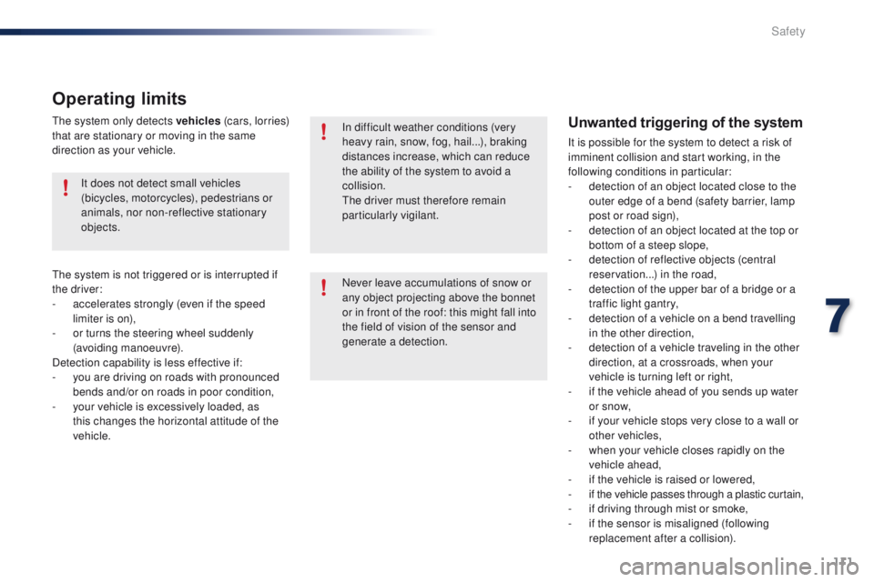 PEUGEOT 108 2015  Owners Manual 111
108_en_Chap07_securite_ed01-2015
Unwanted triggering of the system
It is possible for the system to detect a risk of 
imminent collision and start working, in the 
following conditions in particul