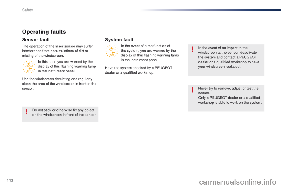 PEUGEOT 108 2015  Owners Manual 112
108_en_Chap07_securite_ed01-2015
Operating faults
Sensor fault
the operation of the laser sensor may suffer 
inter ference from accumulations of dirt or 
misting of the windscreen.In this case you