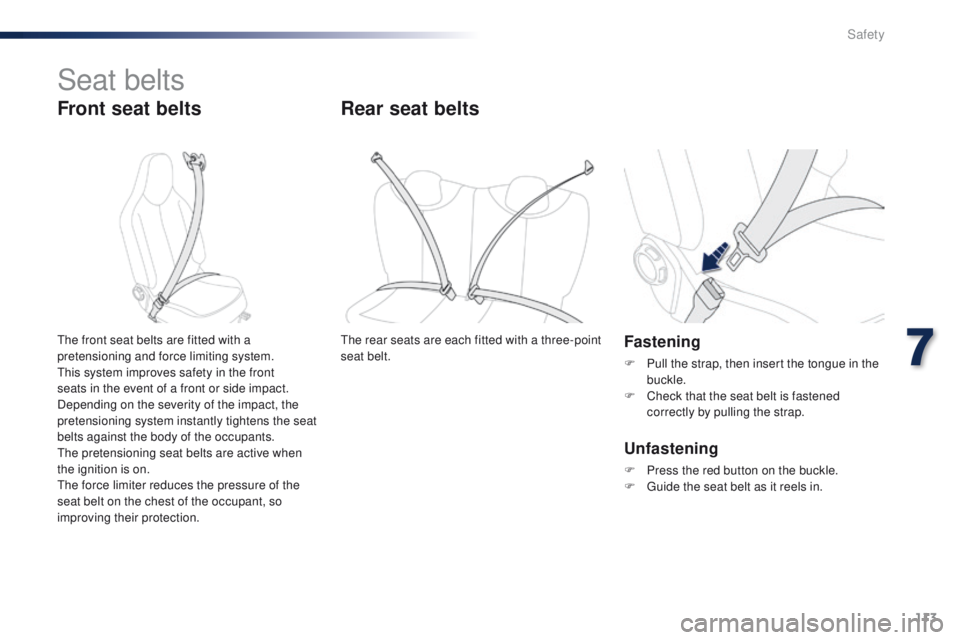 PEUGEOT 108 2015  Owners Manual 113
108_en_Chap07_securite_ed01-2015
Seat belts
Front seat belts
Fastening
F Pull the strap, then insert the tongue in the buckle.
F
 
C
 heck that the seat belt is fastened 
correctly by pulling the 