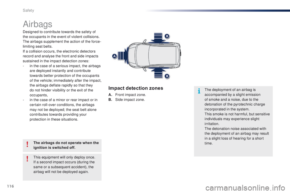 PEUGEOT 108 2015  Owners Manual 116
108_en_Chap07_securite_ed01-2015
Airbags
Designed to contribute towards the safety of 
the occupants in the event of violent collisions. 
th
e airbags supplement the action of the force-
limiting 