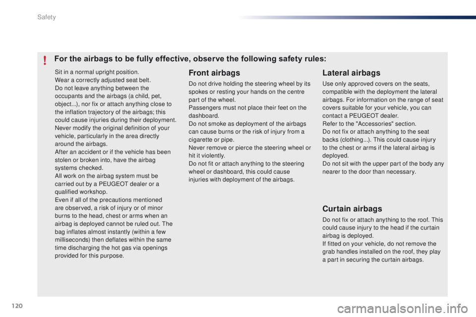 PEUGEOT 108 2015 Owners Manual 120
108_en_Chap07_securite_ed01-2015
Sit in a normal upright position.
Wear a correctly adjusted seat belt.
Do not leave anything between the
occupants and the airbags (a child, pet,
object...), nor PEUGEOT 108 2015 Owners Manual 120
108_en_Chap07_securite_ed01-2015
Sit in a normal upright position.
Wear a correctly adjusted seat belt.
Do not leave anything between the
occupants and the airbags (a child, pet,
object...), nor
