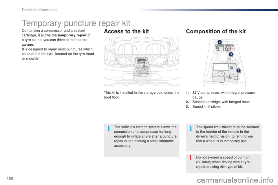 PEUGEOT 108 2015 Owners Manual 138
108_en_Chap09_info-pratiques_ed01-2015
Comprising a compressor and a sealant
cartridge, it allows the temporary repair of
a tyre so that you can drive to the nearest
garage.
It is designed to r PEUGEOT 108 2015 Owners Manual 138
108_en_Chap09_info-pratiques_ed01-2015
Comprising a compressor and a sealant
cartridge, it allows the temporary repair of
a tyre so that you can drive to the nearest
garage.
It is designed to r