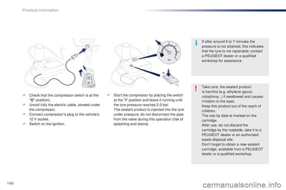 PEUGEOT 108 2015  Owners Manual 140
108_en_Chap09_info-pratiques_ed01-2015
F Check that the compressor switch is at the "O " position).
F
  u
n
 coil fully the electric cable, stowed under 
the compressor.
F
 
C
 onnect comp