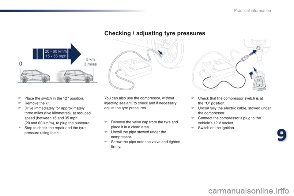 PEUGEOT 108 2015  Owners Manual 141
108_en_Chap09_info-pratiques_ed01-2015
F Place the switch in the "O" position.
F  R emove the kit.
F
 
D
 rive immediately for approximately 
three miles (five kilometres), at reduced 
spe