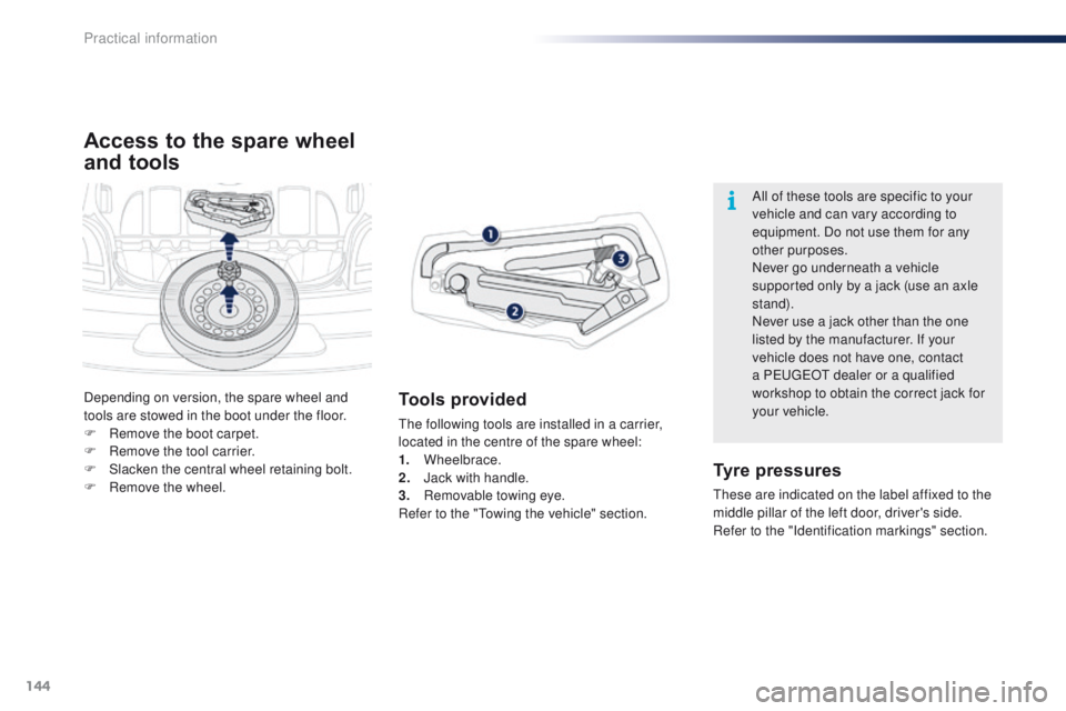 PEUGEOT 108 2015  Owners Manual 144
108_en_Chap09_info-pratiques_ed01-2015
Access to the spare wheel 
and tools
Tools provided
the following tools are installed in a carrier, 
located in the centre of the spare wheel:
1.
 
Wheelbrac