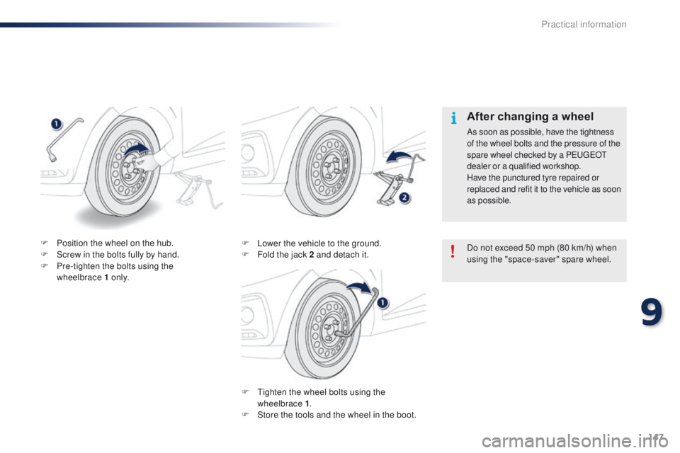 PEUGEOT 108 2015  Owners Manual 147
108_en_Chap09_info-pratiques_ed01-2015
F  tighten the wheel bolts using the wheelbrace 1 .
F
 
S
 tore the tools and the wheel in the boot.
F
 
L
 ower the vehicle to the ground.
F  
F
 old the ja