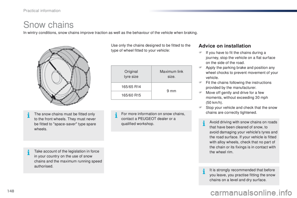PEUGEOT 108 2015  Owners Manual 148
108_en_Chap09_info-pratiques_ed01-2015
Snow chains
In wintry conditions, snow chains improve traction as well as the behaviour of the vehicle when braking.
Advice on installation
F If you have to 