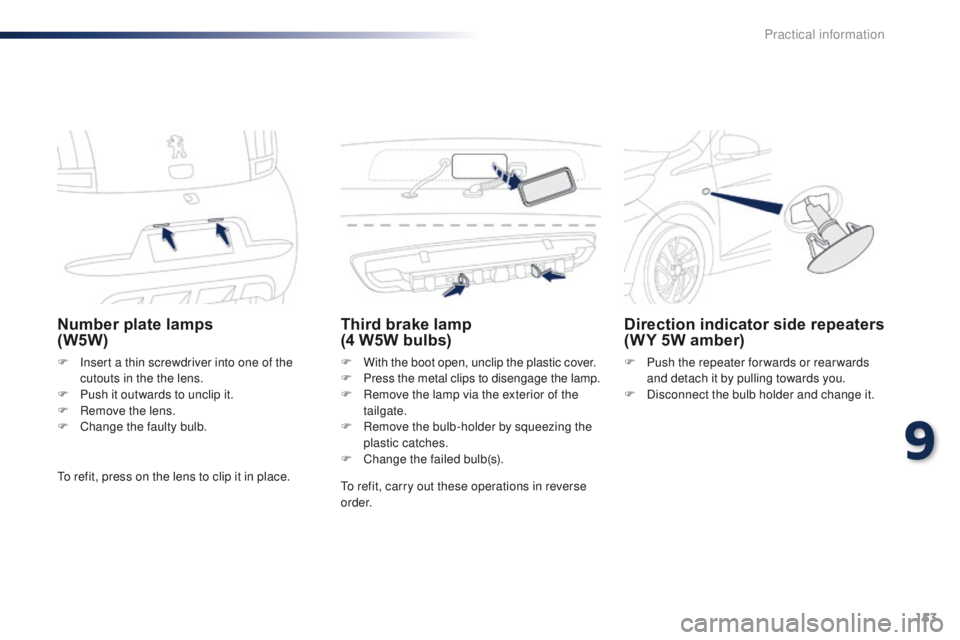 PEUGEOT 108 2015 Owners Manual 153
108_en_Chap09_info-pratiques_ed01-2015
Number plate lamps
(W5W)
F Insert a thin screwdriver into one of the cutouts in the the lens.
F
P
ush it outwards to unclip it.
F
R
emove the lens.
F PEUGEOT 108 2015 Owners Manual 153
108_en_Chap09_info-pratiques_ed01-2015
Number plate lamps
(W5W)
F Insert a thin screwdriver into one of the cutouts in the the lens.
F
P
ush it outwards to unclip it.
F
R
emove the lens.
F