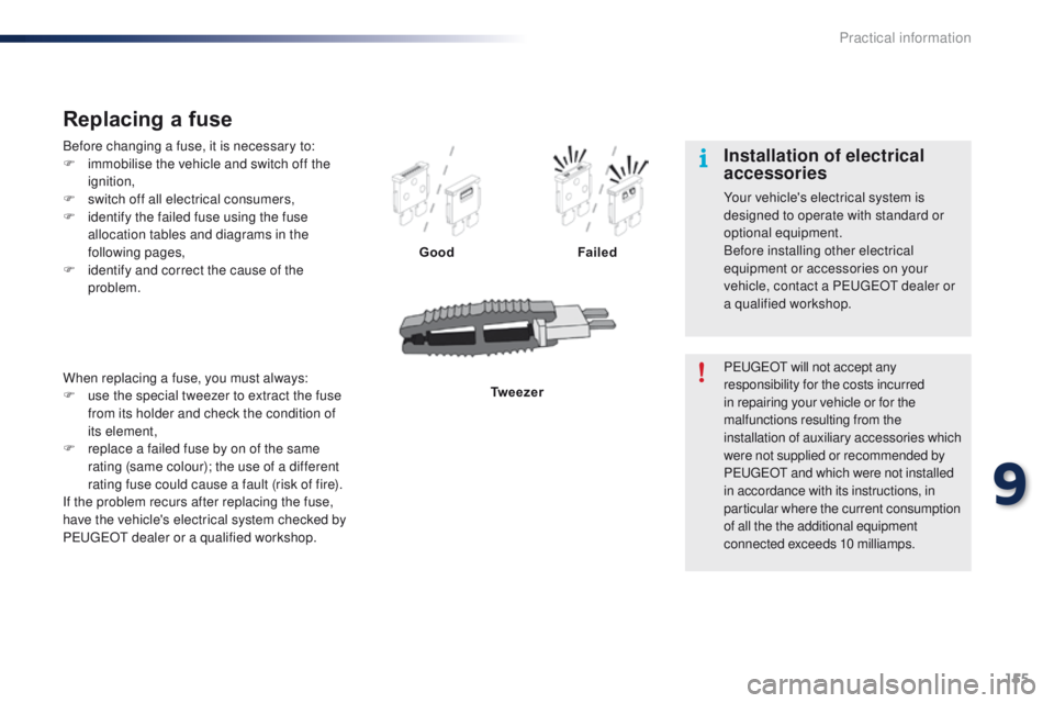 PEUGEOT 108 2015 Owners Manual 155
108_en_Chap09_info-pratiques_ed01-2015
Before changing a fuse, it is necessary to:
F i mmobilise the vehicle and switch off the
ignition,
F
s
witch off all electrical consumers,
F
i
dentify PEUGEOT 108 2015 Owners Manual 155
108_en_Chap09_info-pratiques_ed01-2015
Before changing a fuse, it is necessary to:
F i mmobilise the vehicle and switch off the
ignition,
F
s
witch off all electrical consumers,
F
i
dentify