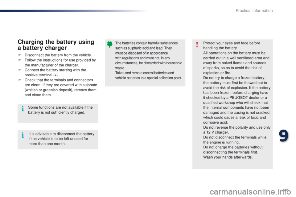 PEUGEOT 108 2015  Owners Manual 165
108_en_Chap09_info-pratiques_ed01-2015
the batteries contain harmful substances 
such as sulphuric acid and lead. th ey 
must be disposed of in accordance 
with regulations and must not, in any 
c