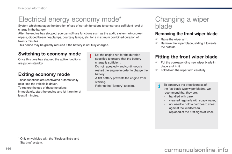 PEUGEOT 108 2015  Owners Manual 166
108_en_Chap09_info-pratiques_ed01-2015
electrical energy economy mode*
System which manages the duration of use of certain functions to conserve a sufficient level of 
charge in the battery.
After